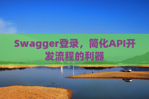 Swagger登录,简化API开发流程的利器
